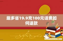 趣多省19.9充100元话费如何退款