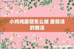 小鸡炖蘑菇怎么做 蘑菇汤的做法