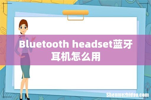 Bluetooth headset蓝牙耳机怎么用