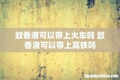 蚊香液可以带上火车吗 蚊香液可以带上高铁吗