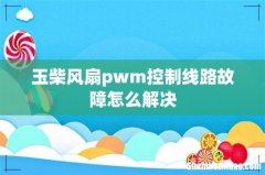 玉柴风扇pwm控制线路故障怎么解决