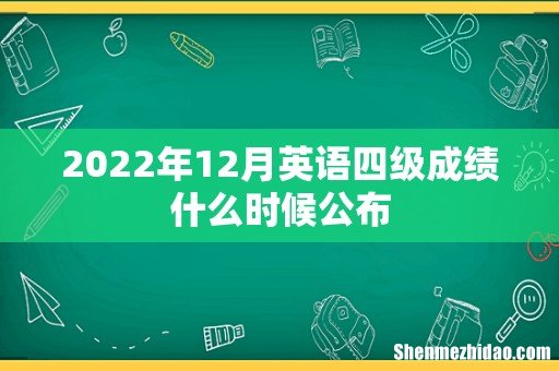 2022年12月英语四级成绩什么时候公布