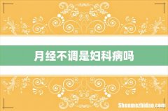 月经不调是妇科病吗