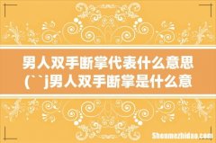 ``j男人双手断掌是什么意思啊先谢了 男人双手断掌代表什么意思