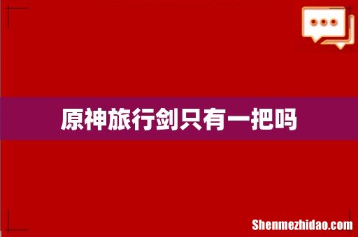 原神旅行剑只有一把吗