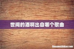 世间的酒啊出自哪个歌曲