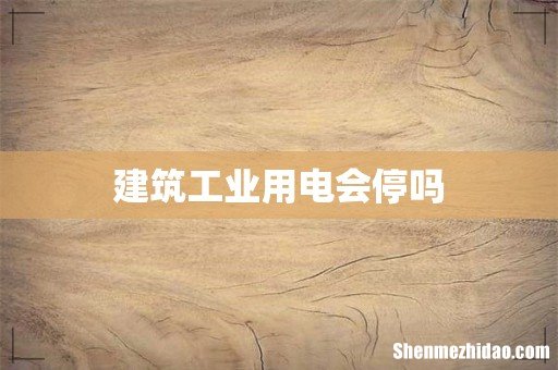 建筑工业用电会停吗