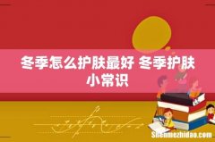 冬季怎么护肤最好 冬季护肤小常识