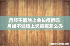 月经不调脸上会长痘痘吗 月经不调脸上长痘痘怎么办