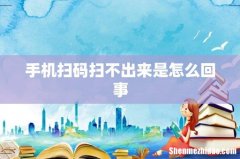 手机扫码扫不出来是怎么回事