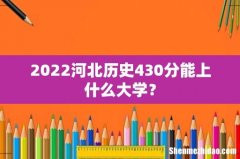 2022河北历史430分能上什么大学？