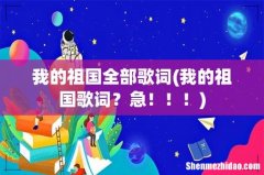 我的祖国歌词？急！！！ 我的祖国全部歌词