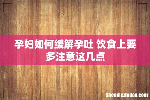 孕妇如何缓解孕吐 饮食上要多注意这几点