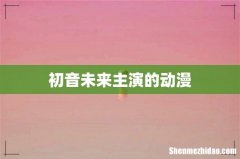 初音未来主演的动漫