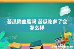 苦瓜降血脂吗 苦瓜吃多了会怎么样