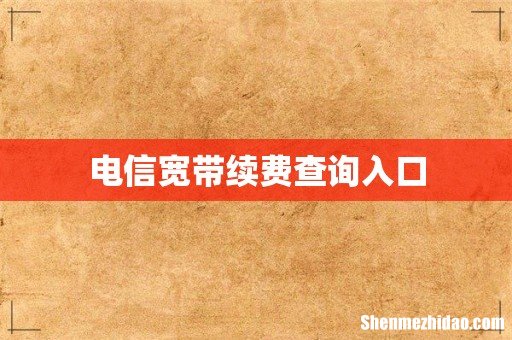 电信宽带续费查询入口