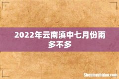 2022年云南滇中七月份雨多不多