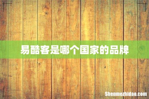 易酷客是哪个国家的品牌