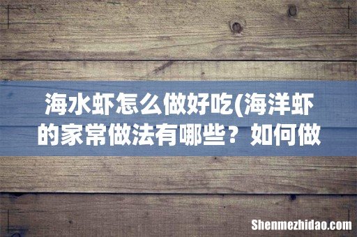 海洋虾的家常做法有哪些?如何做出来的虾没有腥味? 海水虾怎么做好吃