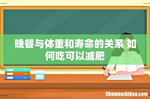 晚餐与体重和寿命的关系 如何吃可以减肥