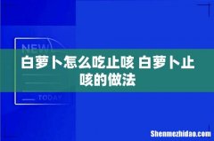 白萝卜怎么吃止咳 白萝卜止咳的做法