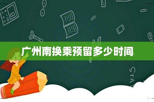 广州南换乘预留多少时间