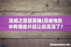漫威电影中有哪些片段让你流泪了？ 漫威之混蛋英雄
