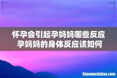 怀孕会引起孕妈妈哪些反应 孕妈妈的身体反应该如何处理