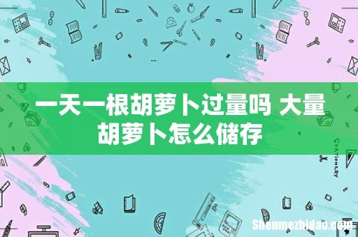 一天一根胡萝卜过量吗 大量胡萝卜怎么储存