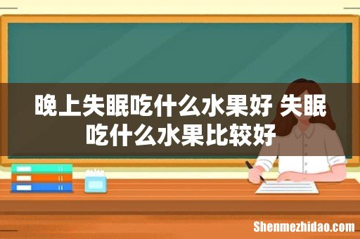 晚上失眠吃什么水果好 失眠吃什么水果比较好
