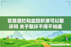 宫颈糜烂和盆腔积液可以取环吗 关于取环不得不知道的知识！