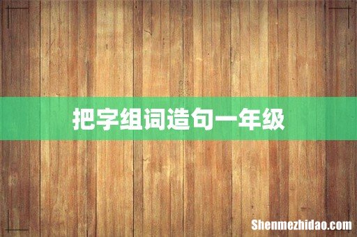 把字组词造句一年级