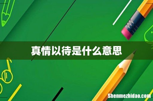 真情以待是什么意思