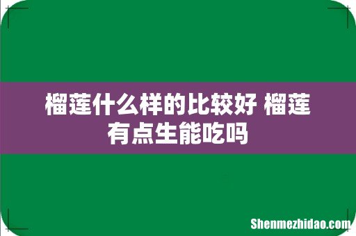 榴莲什么样的比较好 榴莲有点生能吃吗