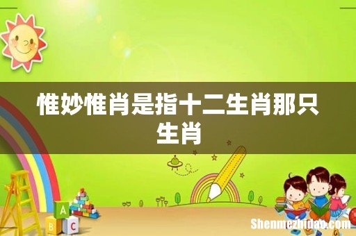 惟妙惟肖是指十二生肖那只生肖