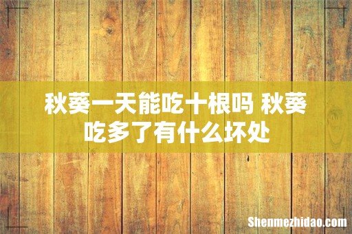 秋葵一天能吃十根吗 秋葵吃多了有什么坏处