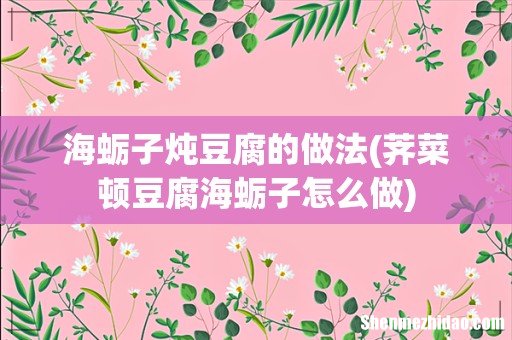 荠菜顿豆腐海蛎子怎么做 海蛎子炖豆腐的做法