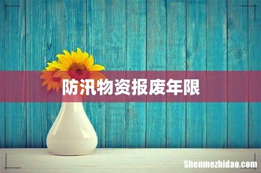 防汛物资报废年限