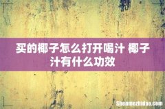 买的椰子怎么打开喝汁 椰子汁有什么功效