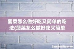 菠菜怎么做好吃又简单 菠菜怎么做好吃又简单的吃法