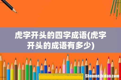 虎字开头的成语有多少 虎字开头的四字成语