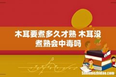 木耳要煮多久才熟 木耳没煮熟会中毒吗