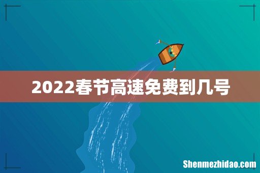 2022春节高速免费到几号
