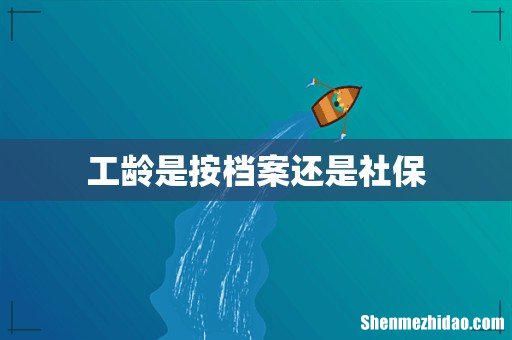工龄是按档案还是社保