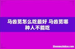 马齿苋怎么吃最好 马齿苋哪种人不能吃