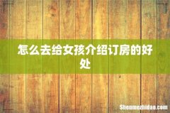 怎么去给女孩介绍订房的好处