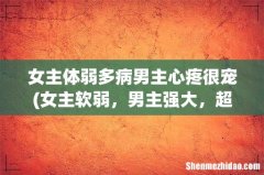 女主软弱，男主强大，超宠女主 女主体弱多病男主心疼很宠