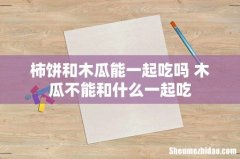 柿饼和木瓜能一起吃吗 木瓜不能和什么一起吃