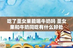 吃了圣女果能喝牛奶吗 圣女果和牛奶同吃有什么好处