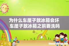 为什么车厘子放冰箱会坏 车厘子放冰箱之前要洗吗